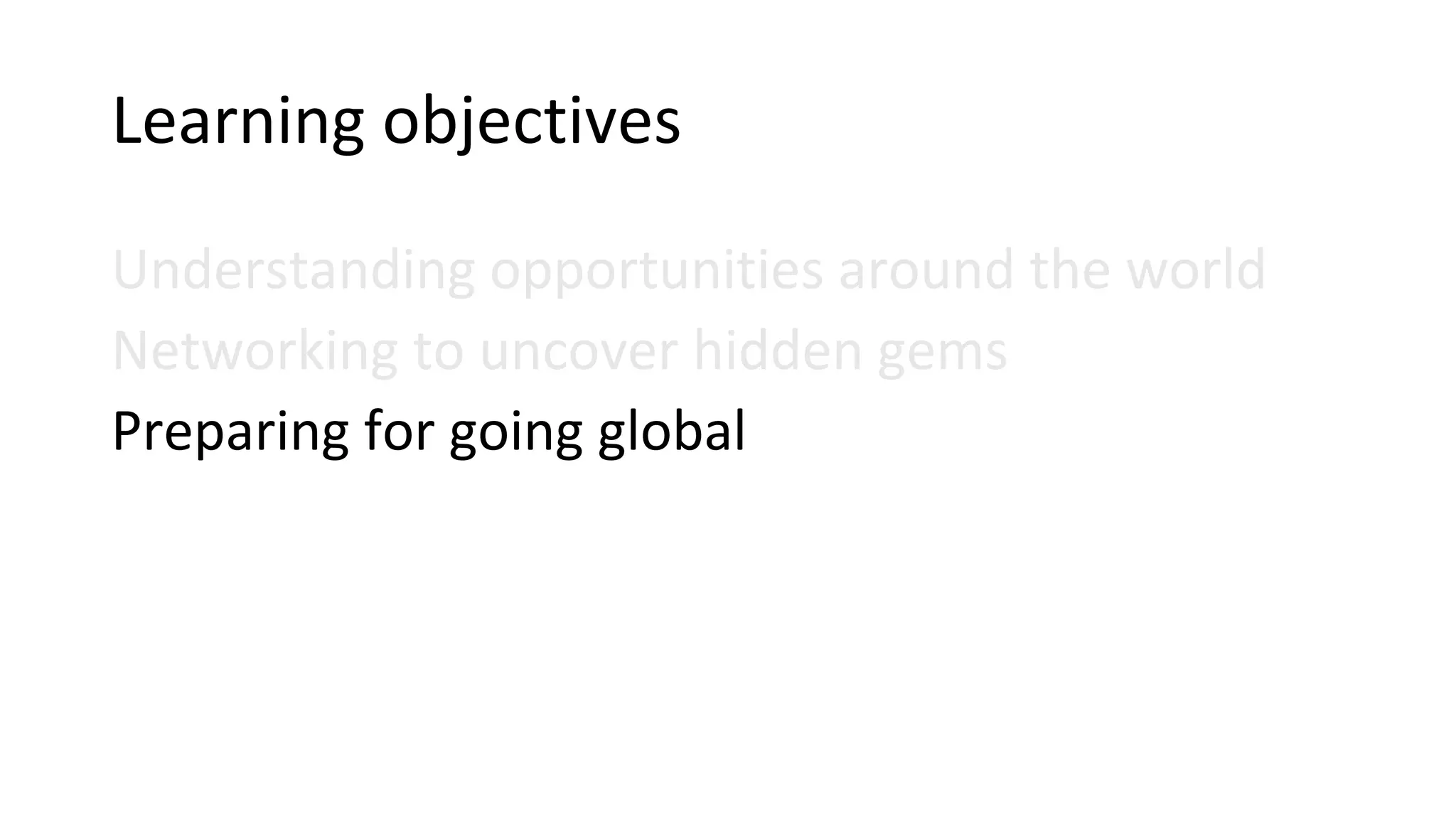 Learning objectives
Understanding opportunities around the world
Networking to uncover hidden gems
Preparing for going global
 