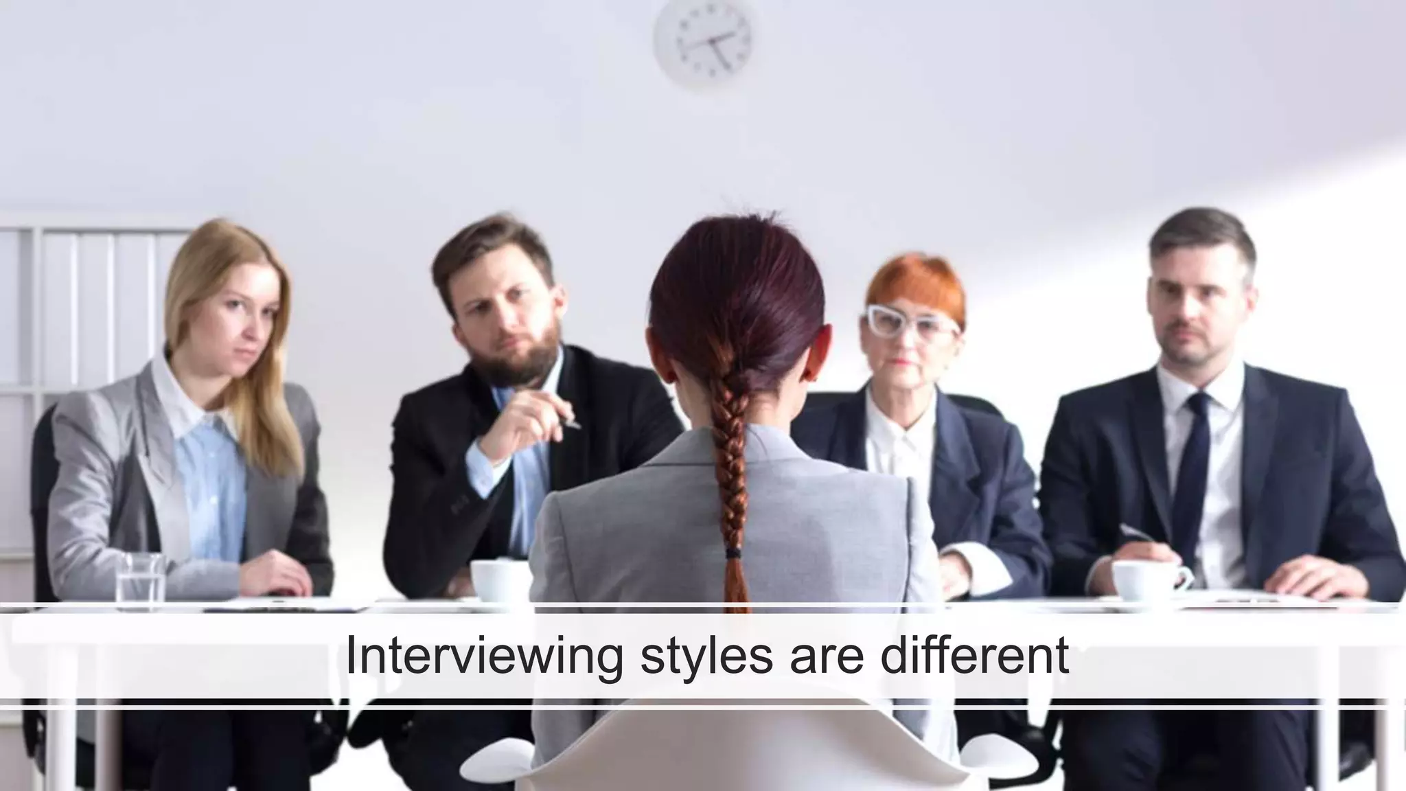 Interviewing styles are different
 
