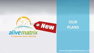 OUR 
PLANS 
www.almaglobalshopping.com 
 