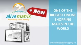 ONE OF THE 
BIGGEST ONLINE 
SHOPPING 
MALLS IN THE 
WORLD 
www.almaglobalshopping.co 
m 
 