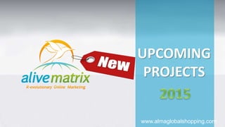 UPCOMING 
PROJECTS 
www.almaglobalshopping.com 
 
