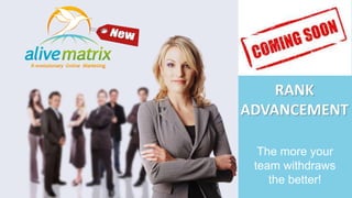 RANK 
ADVANCEMENT 
The more your 
team withdraws 
the better! 
 