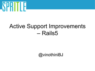 @vinothiniBJ
Active Support Improvements
– Rails5
 