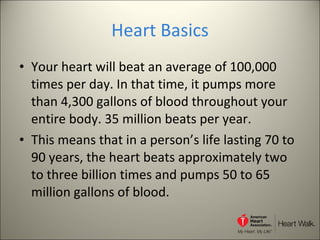 Heart Basics Your heart will beat an average of 100,000 times per day. In that time, it pumps more than 4,300 gallons of blood throughout your entire body. 35 million beats per year. This means that in a person’s life lasting 70 to 90 years, the heart beats approximately two to three billion times and pumps 50 to 65 million gallons of blood.  