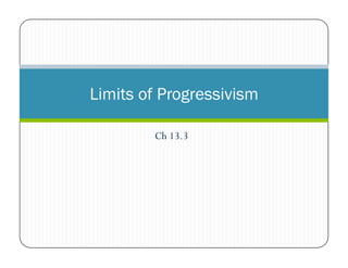 Limits of Progressivism

        Ch 13.3
 