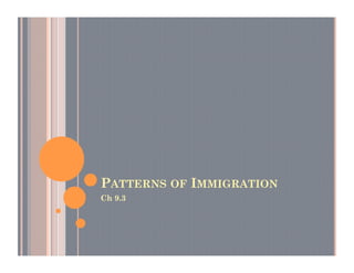 PATTERNS OF IMMIGRATION
Ch 9.3
 
