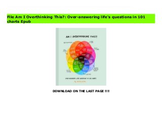 DOWNLOAD ON THE LAST PAGE !!!!
Download Here https://ebooklibrary.solutionsforyou.space/?book=1452175861 Am I overthinking this? Probably. This is a book of questions with answers, over-answers, and many charts: Did I screw up? How do I achieve work-life balance? Am I eating too much cheese? Do I have too many plants? Like a conversation with your non-judgmental best friend, Michelle Rial delivers a playful take on the little dilemmas that loom large in the mind of every adult through artful charts and funny, insightful questions. • Building on her popular Instagram account @michellerial, Am I Overthinking This? brings whimsical charm to topics big and small• Offers solidarity for the stressed, answers for the confused, and a good laugh for all• Michelle Rial is an illustrator, writer and photographer who has been publishing charts online for almost a decade. Her work has been featured on USA Today, Fast Company, Vox, designboom, AV Club, and more. Fans of Adulting: How to Become a Grownup in 535 Easy(ish) Steps, Thin Slices of Anxiety, and It's OK to Feel Things Deeply will relate to the humorous dilemmas in Am I Overthinking This?This book serves as a reminder that there isn't always one right answer—and that, sometimes, the only answer is to pick a path and keep moving. • A perfect coffee table, bathroom or bar top conversation-starting book• Makes a great gift for a friend who tends to think about the big and small questions a bit too much Download Online PDF Am I Overthinking This?: Over-answering life's questions in 101 charts Download PDF Am I Overthinking This?: Over-answering life's questions in 101 charts Read Full PDF Am I Overthinking This?: Over-answering life's questions in 101 charts
File Am I Overthinking This?: Over-answering life's questions in 101
charts Epub
 