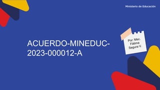 ACUERDO-MINEDUC-
2023-000012-A
 