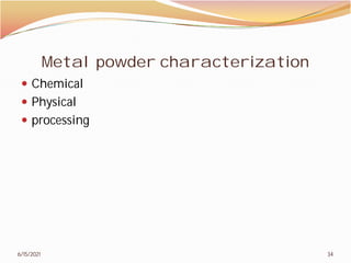 Metal powder characterization
 Chemical
 Physical
 processing
6/15/2021
Metal powder characterization
34
 