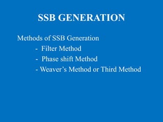 Methods of SSB Generation
- Filter Method
- Phase shift Method
- Weaver’s Method or Third Method
SSB GENERATION
 