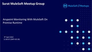 All contents © MuleSoft, LLC
Surat MuleSoft Meetup Group
Anypoint Monitoring With MuleSoft On
Premise Runtime
9th April 2022
11:00 IST (GMT+05:30)
 
