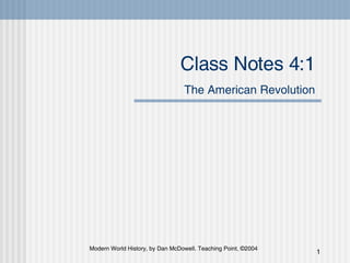 Class Notes 4:1  The American Revolution   Modern World History, by Dan McDowell. Teaching Point, ©2004 