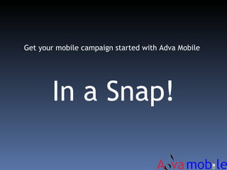 Get your mobile campaign started with Adva Mobile In a Snap! 