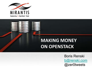 MAKING MONEY
ON OPENSTACK
       Boris Renski
       b@renski.com
       @zer0tweets
 