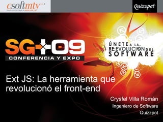 Ext JS: La herramienta que
revolucionó el front-end
                        Crysfel Villa Román
                         Ingeniero de Software
                                      Quizzpot
 