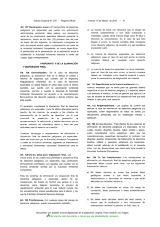 Documento con posibles errores digitalizado de la publicación original. Favor verificar con imagen.
No imprima este documento a menos que sea absolutamente necesario.
Edición Especial N° 270 - Registro Oficial - Viernes 13 de febrero de 2015 — 41
Art. 127 Declaración anual.- El transportista de desechos
peligrosos y/o especiales que cuente con autorización
administrativa ambiental, debe realizar una declaración
anual de los movimientos realizados debiendo presentar la
declaración, dentro de los diez (10) primeros días del mes
de enero del año siguiente. La información consignada en
éste documento estará sujeta a comprobación por parte de
la Autoridad Ambiental Competente; en casos específicos,
la periodicidad de la presentación de la declaración anual la
establecerá la Autoridad Ambiental Nacional a través del
cuerpo' legal correspondiente.
PARÁGRAFO V DE LA ELIMINACIÓN
Y DISPOSICIÓN FINAL
Art. 128 Generalidades.- En el caso de desechos
peligrosos, la disposición final se lo realiza en celdas o
rellenos de seguridad que cuenten con la respectiva
Regularización Ambiental. En el caso de desechos
especiales se podrá realizar en sitios tales como el relleno
sanitario, que cuente con la autorización ambiental
respectiva, siempre y cuando lo disponga la Autoridad
Ambiental Competente de acuerdo a la caracterización
físico-química del desecho especial y demás criterios que
ésta expida.
El generador considerará la disposición final de desechos
peligrosos y/o especiales, como la última alternativa para la
gestión de los mismos, de acuerdo a los criterios de
jerarquización de la gestión de desechos; por lo cual
priorizará la prevención de la generación, el
aprovechamiento, la valorización y deberá demostrar que no
existen métodos de tratamiento dentro y fuera del país
aplicables para el desecho en cuestión.
Cualquier tecnología o procedimiento de eliminación o
disposición final de desechos peligrosos y/o especiales,
debe ser autorizado por la Autoridad Ambiental Competente
a través de la licencia ambiental, siguiendo los lineamientos
y normativas ambientales nacionales establecidas para el
efecto.
Art. 129 De los sitios para disposición final.- Los
únicos sitios en los cuales está permitida la disposición final
de desechos peligrosos y/o especiales, bajo condiciones
técnicamente controladas, son aquellos que cuentan con la
licencia ambiental emitida por la Autoridad Ambiental
Competente.
Para los sistemas de eliminación y/o disposición final de
desechos peligrosos o especiales dentro de las
instalaciones del Sujeto de Control que genera el o los
desechos; estos deberán someterse al proceso de
regularización ambiental para lo cual, deberá cumplir con
los procedimientos previos establecidos para el efecto, y los
que la Autoridad Ambiental Nacional disponga.
Art. 130 Prohibiciones.- En cualquier etapa del manejo de
desechos peligrosos, queda expresamente prohibido:
a) La mezcla de estos con desechos que no tengan las
mismas características o con otras sustancias o
materiales, cuando dicha mezcla tenga como fin diluir o
disminuir su concentración. En el caso de que esto
llegare a ocurrir, la mezcla completa debe manejarse
como desecho peligroso, de acuerdo a lo que establece
el presente Libro.
b) La mezcla de desechos especiales con desechos
peligrosos, pues en caso de que esto acurra, la mezcla
cornpleta deberá ser manejada como desecho
peligroso.
c) La mezcla de desechos especiales con otros materiales,
pues en caso de que esto ocurra, la mezcla completa
deberá ser manejada como desecho especial o según
prime la característica de peligrosidad del material.
Art. 131 Especificidad en la licencia ambiental.- La
licencia ambiental que se emita para los gestores deberá
especificar el tipo de desecho peligroso y/ o especial para el
cual prestará el servicio, la fase de gestión que ejecuta y el
tipo de sistema de eliminación y/o disposición final que será
llevada a cabo para cada desecho.
Art. 132 Responsabilidad.- Los Sujetos de Control que
realicen la fase de eliminación de desechos peligrosos y/o
especiales, serán responsables de todos los daños y/o
afectaciones producidas por su inadecuado manejo u
operación.
Art. 133 De los efluentes.- Para efectos de los sistemas de
eliminación de desechos peligrosos y/o especiales, de los
cuales resulten efluentes líquidos, lodos, sólidos y gases,
serán considerados como peligrosos, salvo que las
caracterizaciones respectivas demuestren lo contrario. Los
efluentes líquidos provenientes del tratamiento de desechos
líquidos, sólidos y gaseosos peligrosos y/o especiales,
deben cumplir además de lo establecido en el presente
Libro, con las disposiciones que sobre este tema expida la
Autoridad Ambiental Competente.
Art. 134 De las instalaciones.- Las instalaciones de
eliminación y/o disposición final de desechos peligrosos y/o
especiales deben cumplir entre otros, con los siguientes
lineamientos básicos:
a) No deben ubicarse en zonas que existan fallas
geológicas activas o que estén expuestas a
deslizamientos o derrumbes de terrenos o que estén
afectadas por actividad volcánica;
b) No deben ser construidas en zonas con riesgo de
inundación, áreas pantanosas o áreas ambientalmente
sensibles;
c) No deben estar ubicadas dentro del radio urbano, a
menos que la zonificación u otro instrumento de
ordenamiento territorial lo permita; en todo caso, la
 