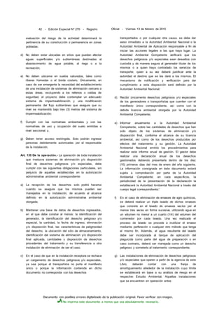 Documento con posibles errores digitalizado de la publicación original. Favor verificar con imagen.
No imprima este documento a menos que sea absolutamente necesario.
42 - Edición Especial N° 270 - Registro Oficial - Viernes 13 de febrero de 2015
evaluación del riesgo de la actividad determinará la
pertinencia de su construcción o permanencia en zonas
pobladas;
d) No deben estar ubicadas en sitios que puedan afectar
aguas superficiales y/o subterráneas destinadas al
abastecimiento de agua potable, al riego o a la
recreación;
e) No deben ubicarse en suelos saturados, tales como
riberas húmedas o el borde costero. Únicamente, en
caso de ser emergente la necesidad del establecimiento
de una instalación de sistemas de eliminación cercano a
estas áreas, excluyendo a los rellenos o celdas de
seguridad, el proyecto debe contemplar un adecuado
sistema de impermeabilización y una modificación
permanente del flujo subterráneo que asegure que su
nivel se mantendrá bajo tres (3) metros del sistema de
impermeabilización;
f) Cumplir con las normativas ambientales y con las
normativas de uso y ocupación del suelo emitidas a
nivel seccional; y,
g) Deben tener acceso restringido. Solo podrán ingresar
personas debidamente autorizadas por el responsable
de la instalación.
Art. 135 De la operación.- La operación de toda instalación
que involucra sistemas de eliminación y/o disposición
final de desechos peligrosos y/o especiales, debe
cumplir con las siguientes obligaciones particulares, sin
perjuicio de aquellas establecidas en la autorización
administrativa ambiental correspondiente:
a) La recepción de los desechos solo podrá hacerse
cuando se asegure que los mismos pueden ser
manejados en la instalación, de acuerdo al alcance
definido en la autorización administrativa ambiental
otorgada;
b) Mantener una base de datos de desechos ingresados,
en el que debe constar al menos: la identificación del
generador, la identificación del desecho peligroso y/o
especial, la cantidad, la fecha de ingreso, eliminación
y/o disposición final, las características de peligrosidad
del desecho, la ubicación del sitio de almacenamiento,
identificación del sistema de eliminación y/o disposición
final aplicada, cantidades y disposición de desechos
procedentes del tratamiento y su transferencia a otra
instalación de eliminación de ser el caso;
c) En el caso de que en la instalación receptora se rechace
un cargamento de desechos peligrosos y/o especiales,
ya sea porque el transportista no porte el manifiesto
único o porque la información contenida en dicho
documento no corresponda con los desechos
transportados o por cualquier otra causa, se debe dar
aviso inmediato a la Autoridad Ambiental Nacional o la
Autoridad Ambiental de Aplicación responsable a fin de
iniciar las acciones legales a las que haya lugar. La
Autoridad Ambiental Competente verificará que los
desechos peligrosos y/o especiales sean devueltos con
custodia y de manera segura al generador titular de los
mismos o a quien haya contratado los servicios de
transporte; quien a su vez deberá justificar ante la
autoridad el destino que se les dará a los mismos. El
mecanismo de notificación y verificación para dar
cumplimiento a esta disposición será definido por la
Autoridad Ambiental Nacional;
d) Recibir únicamente desechos peligrosos y/o especiales
de los generadores o transportistas que cuenten con el
manifiesto único correspondiente, así como con la
debida licencia ambiental otorgada por la Autoridad
Ambiental Competente;
e) Informar anualmente a la Autoridad Ambiental
Competente, sobre las cantidades de desechos que han
sido objeto de los sistemas de eliminación y/o
disposición final, conforme el alcance de su licencia
ambiental, así como de los desechos producidos por
efectos del tratamiento y su gestión. La Autoridad
Ambiental Nacional emitirá los procedimientos para
realizar este informe anual de gestión. El gestor debe
realizar una declaración anual de los desechos
gestionados debiendo presentarla dentro de los diez
(10) primeros días del mes de enero del año siguiente.
La información consignada en éste documento estará
sujeta a comprobación por parte de la Autoridad
Ambiental Competente; en caos específicos, la
periodicidad de la presentación de la declaración la
establecerá la Autoridad Ambiental Nacional a través del
cuerpo legal correspondiente;'
f) En el caso de eliminación de envases de agro químicos,
se deberá realizar un triple lavado de dichos envases
que consiste en el lavado de envases vacíos por al
menos tres veces en forma sucesiva, utilizando agua en
un volumen no menor a un cuarto (1/4) del volumen del
contenedor por cada lavado. Una vez realizado el
proceso de lavado se procede a inutilizar el envase
mediante perforación o cualquier otro método que tenga
el mismo fin. Además, el agua resultante del lavado
debe ser incorporada al tanque de aplicación del
plaguicida como parte del agua de preparación o en
caso contrario, deberá ser manejada como un desecho
peligroso y someterla al tratamiento correspondiente;
g) Las instalaciones de eliminación de desechos peligrosos
y/o especiales que operen a partir de la vigencia de este
Libro, deberán contar con una franja de
amortiguamiento alrededor de la instalación cuyo límite
se establecerá en base a su análisis de riesgo en el
respectivo Estudio Ambiental. Aquellas instalaciones
que se encuentren en operación antes
 