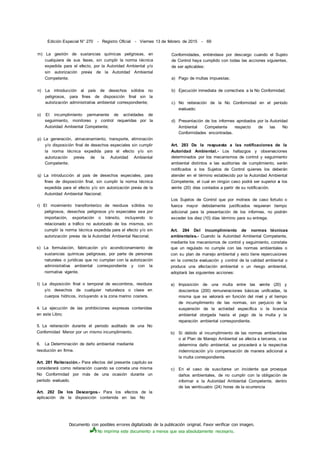 Documento con posibles errores digitalizado de la publicación original. Favor verificar con imagen.
No imprima este documento a menos que sea absolutamente necesario.
Edición Especial N° 270 - Registro Oficial - Viernes 13 de febrero de 2015 - 69
m) La gestión de sustancias químicas peligrosas, en
cualquiera de sus fases, sin cumplir la norma técnica
expedida para el efecto, por la Autoridad Ambiental y/o
sin autorización previa de la Autoridad Ambiental
Competente;
n) La introducción al país de desechos sólidos no
peligrosos, para fines de disposición final sin la
autorización administrativa ambiental correspondiente;
o) El incumplimiento permanente de actividades de
seguimiento, monitoreo y control requeridas por la
Autoridad Ambiental Competente;
p) La generación, almacenamiento, transporte, eliminación
y/o disposición final de desechos especiales sin cumplir
la norma técnica expedida para el efecto y/o sin
autorización previa de la Autoridad Ambiental
Competente;
q) La introducción al país de desechos especiales, para
fines de disposición final, sin cumplir la norma técnica
expedida para el efecto y/o sin autorización previa de la
Autoridad Ambiental Nacional;
r) El movimiento transfronterizo de residuos sólidos no
peligrosos, desechos peligrosos y/o especiales sea por
importación, exportación o tránsito, incluyendo lo
relacionado a tráfico no autorizado de los mismos, sin
cumplir la norma técnica expedida para el efecto y/o sin
autorización previa de la Autoridad Ambiental Nacional;
s) La formulación, fabricación y/o acondicionamiento de
sustancias químicas peligrosas, por parte de personas
naturales o jurídicas que no cumplan con la autorización
administrativa ambiental correspondiente y con la
normativa vigente.
t) La disposición final o temporal de escombros, residuos
y/o desechos de cualquier naturaleza o clase en
cuerpos hídricos, incluyendo a la zona marino costera.
4. La ejecución de las prohibiciones expresas contenidas
en este Libro;
5. La reiteración durante el periodo auditado de una No
Conformidad Menor por un mismo incumplimiento.
6. La Determinación de daño ambiental mediante
resolución en firme.
Art. 281 Reiteración.- Para efectos del presente capitulo se
considerará como reiteración cuando se cometa una misma
No Conformidad por más de una ocasión durante un
período evaluado.
Art. 282 De los Descargos.- Para los efectos de la
aplicación de la disposición contenida en las No
Conformidades, entiéndase por descargo cuando el Sujeto
de Control haya cumplido con todas las acciones siguientes,
de ser aplicables:
a) Pago de multas impuestas;
b) Ejecución inmediata de correctivos a la No Conformidad;
c) No reiteración de la No Conformidad en el período
evaluado;
d) Presentación de los informes aprobados por la Autoridad
Ambiental Competente respecto de las No
Conformidades encontradas.
Art. 283 De la respuesta a las notificaciones de la
Autoridad Ambiental.- Los hallazgos y observaciones
determinados por los mecanismos de control y seguimiento
ambiental distintos a las auditorías de cumplimiento, serán
notificados a los Sujetos de Control quienes los deberán
atender en el término establecido por la Autoridad Ambiental
Competente, el cual en ningún caso podrá ser superior a los
veinte (20) días contados a partir de su notificación.
Los Sujetos de Control que por motivos de caso fortuito o
fuerza mayor debidamente justificados requieran tiempo
adicional para la presentación de los informes, no podrán
exceder los diez (10) días término para su entrega.
Art. 284 Del Incumplimiento de normas técnicas
ambientales.- Cuando la Autoridad Ambiental Competente,
mediante los mecanismos de control y seguimiento, constate
que un regulado no cumple con las normas ambientales o
con su plan de manejo ambiental y esto tiene repercusiones
en la correcta evaluación y control de la calidad ambiental o
produce una afectación ambiental o un riesgo ambiental,
adoptará las siguientes acciones:
a) Imposición de una multa entre las veinte (20) y
doscientos (200) remuneraciones básicas unificadas, la
misma que se valorará en función del nivel y el tiempo
de incumplimiento de las normas, sin perjuicio de la
suspensión de la actividad específica o la licencia
ambiental otorgada hasta el pago de la multa y la
reparación ambiental correspondiente.
b) Si debido al incumplimiento de las normas ambientales
o al Plan de Manejo Ambiental se afecta a terceros, o se
determina daño ambiental, se procederá a la respectiva
indemnización y/o compensación de manera adicional a
la multa correspondiente.
c) En el caso de suscitarse un incidente que provoque
daños ambientales, de no cumplir con la obligación de
informar a la Autoridad Ambiental Competente, dentro
de las veinticuatro (24) horas de la ocurrencia
 