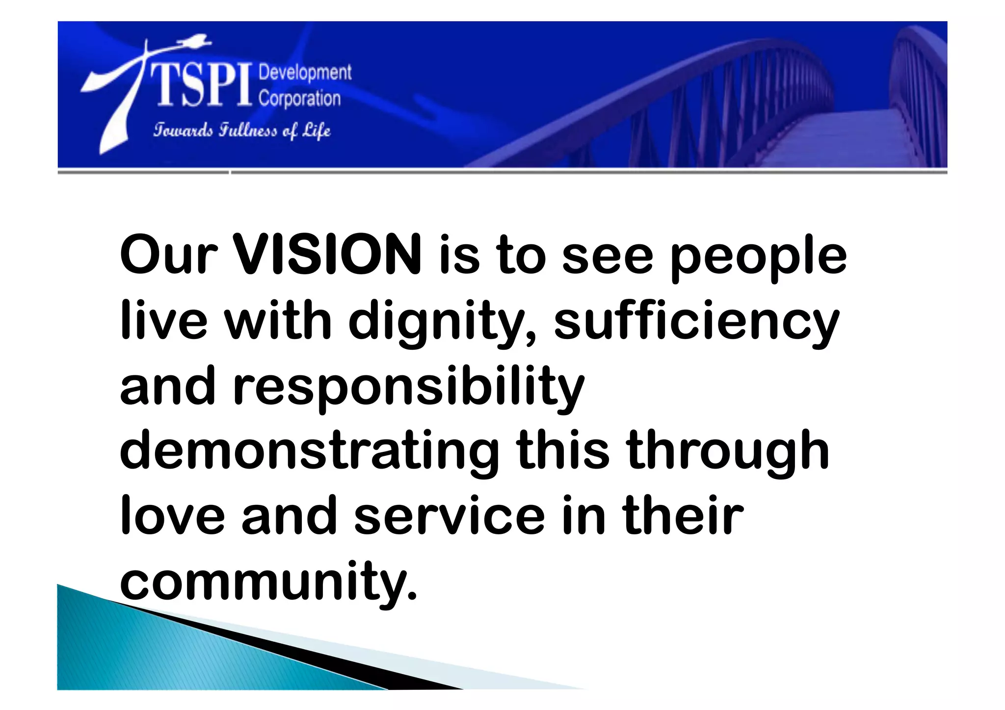 Our VISION is to see people
live with dignity, sufficiency
and responsibility
demonstrating this through
love and service in their
community.
 
