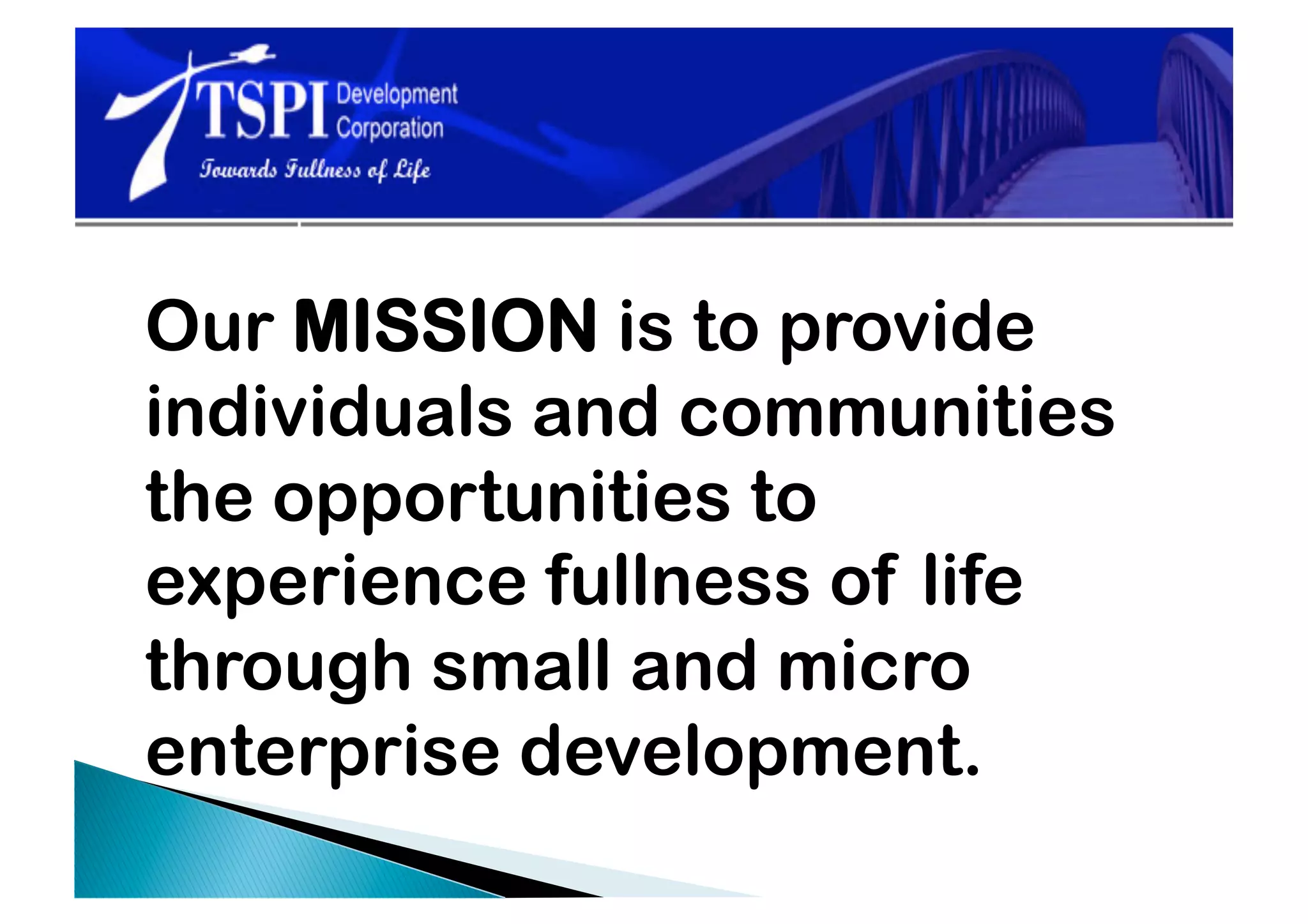 Our MISSION is to provide
individuals and communities
the opportunities to
experience fullness of life
through small and micro
enterprise development.
 