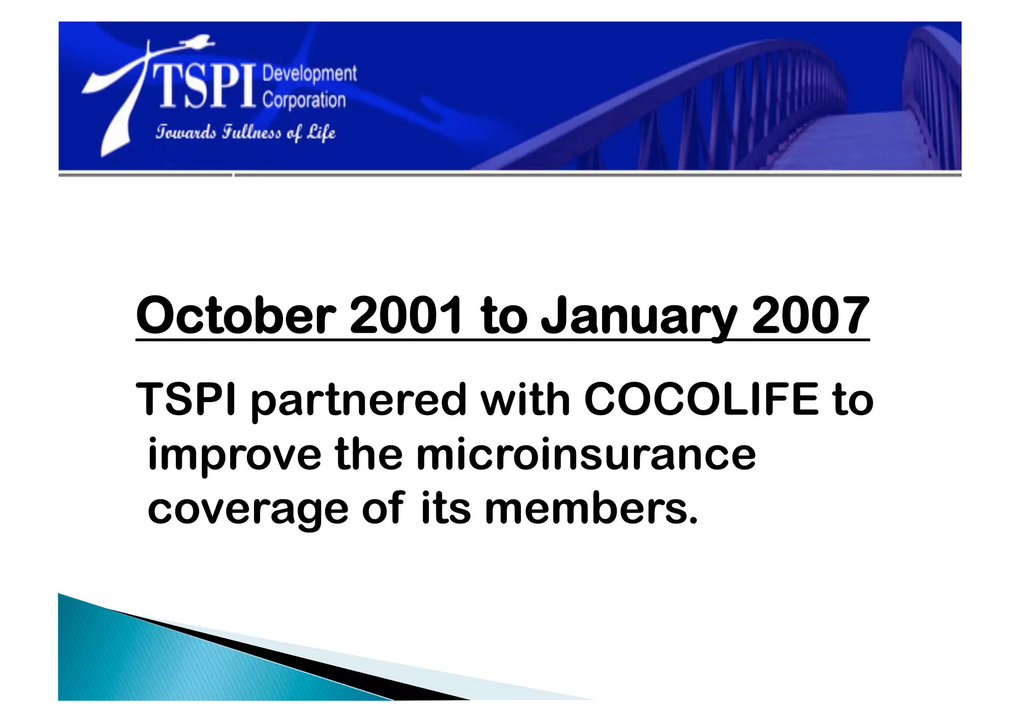 October 2001 to January 2007
TSPI partnered with COCOLIFE to
improve the microinsurance
coverage of its members.
 