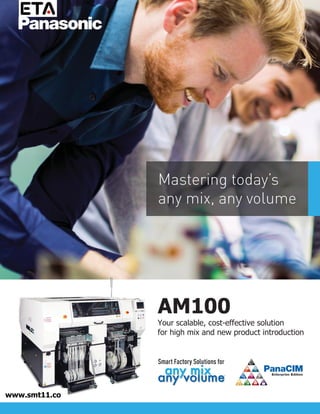 AM100
Your scalable, cost-effective solution
for high mix and new product introduction
www.smt11.co
m
 