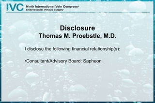 Disclosure
Thomas M. Proebstle, M.D.
I disclose the following financial relationship(s):
•Consultant/Advisory Board: Sapheon
 