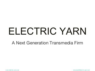 ELECTRIC YARN
         A Next Generation Transmedia Firm




www.electric-yarn.com                smacnair@electric-yarn.com
 