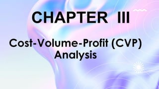 CHAPTER III
Cost-Volume-Profit (CVP)
Analysis
 