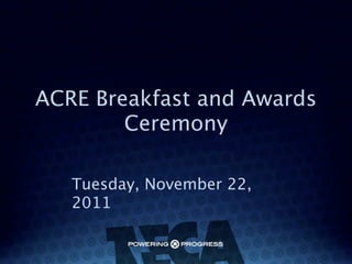 ACRE Breakfast and Awards
        Ceremony

   Tuesday, November 22,
   2011
 