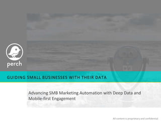 GUIDING SMALL BUSINESSES WITH THEIR DATA
All content is proprietary and confidential.
Advancing SMB Marketing Automation with Deep Data and
Mobile-first Engagement
 