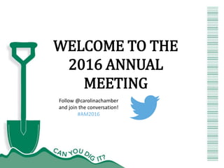 WELCOME TO THE
2016 ANNUAL
MEETING
Follow @carolinachamber
and join the conversation!
#AM2016
 