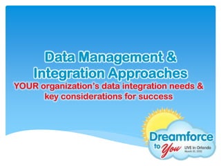 Data Management &
    Integration Approaches
YOUR organization’s data integration needs &
      key considerations for success
 