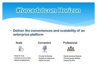 #forcedotcom Horizon


 Deliver the conveniences and scalability of an
  enterprise platform
 