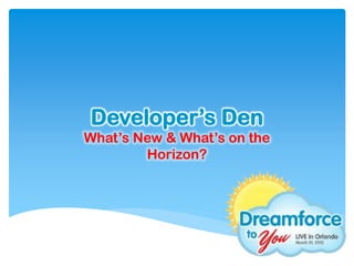 Developer’s Den
What’s New & What’s on the
        Horizon?
 