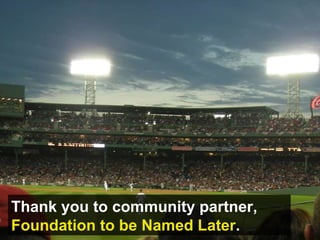 Thank you to community partner,  Foundation to be Named Later . 