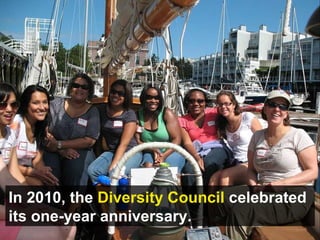 In 2010, the  Diversity Council  celebrated its one-year anniversary. 