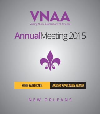 Visiting Nurse Associations of America
HOME-BASED CARE:
AnnualMeeting2015
N E W O R L E A N S
DRIVING POPULATION HEALTH
 