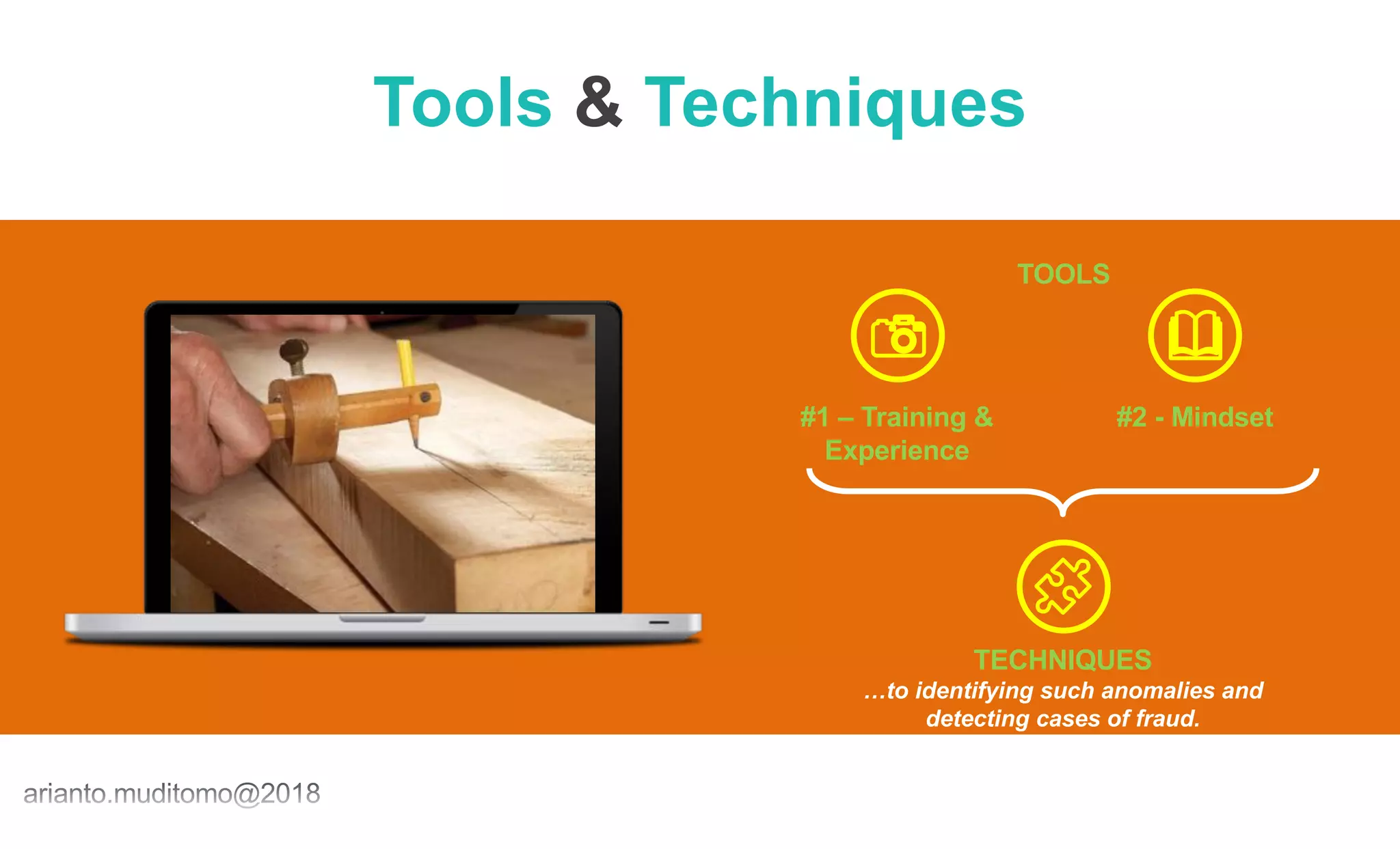 Tools & Techniques
#1 – Training &
Experience
TECHNIQUES
…to identifying such anomalies and
detecting cases of fraud.
#2 - Mindset
TOOLS
 
