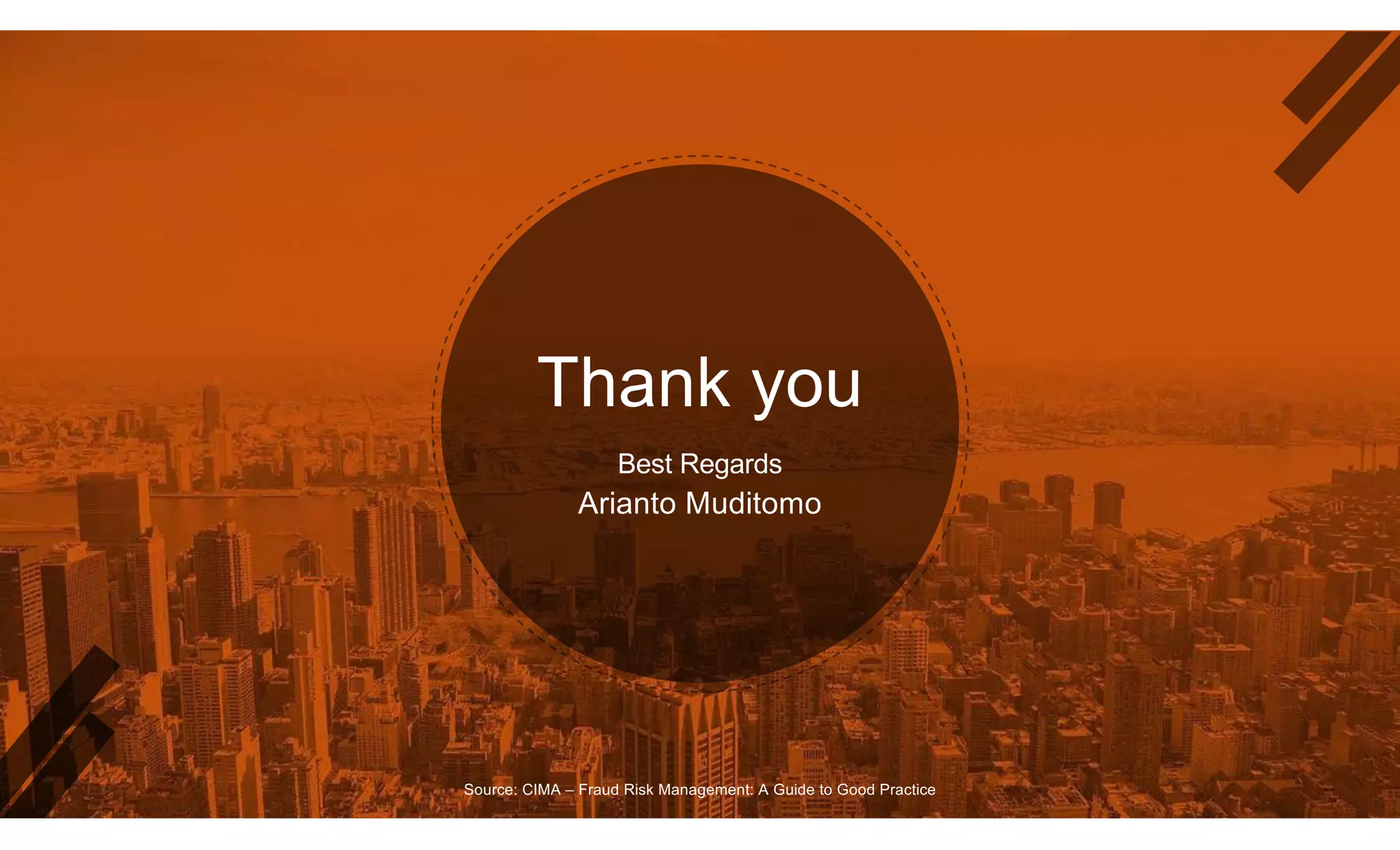 Thank you
Best Regards
Source: CIMA – Fraud Risk Management: A Guide to Good Practice
Arianto Muditomo
 