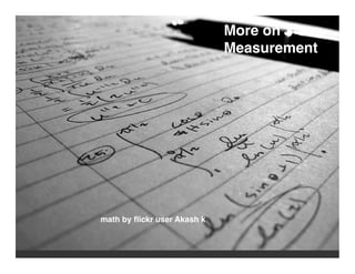 More on
                             Measurement




math by ﬂickr user Akash k
 