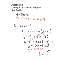 Question 5a
Given y = m x +b and the point
(3,4) ﬁnd b.
 