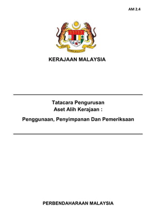 PERBENDAHARAAN MALAYSIA
Tatacara Pengurusan
Aset Alih Kerajaan :
Penggunaan, Penyimpanan Dan Pemeriksaan
KERAJAAN MALAYSIA...