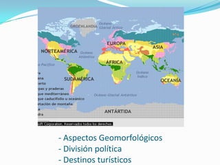 - Aspectos Geomorfológicos- División política- Destinos turísticos 
