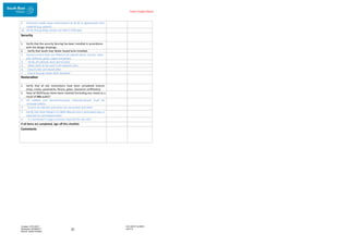Enter Project Name
DOCUMENT NUMBER:
AM2755
Created: 27/01/2017
Reviewed: 04/09/2017
Branch: Asset Creation
23
9. Fasteners inside sewer environment to be SS or appropriate inert
material (e.g. plastic).
10. Verify that grating clamps are Hilti X-FCM type.
Security
1. Verify that the security fencing has been installed in accordance
with the design drawings.
2. Verify that South East Water keyed locks installed.
3. Ensure correct locks are fitted to all cabinet doors, turrets, valve
pits, bollards, gates, cages and grates.
4. Verify all cabinets have barrel locks.
5. Abloy locks to be used in all network sites.
6. Ensure sites are keyed alike.
7. Check fencing meets SEW standard.
Restoration
1. Verify that all site restorations have been completed (nature
strips, tracks, pavements, fences, gates, clearance certificates).
2. Have all NCR/Issues items been resolved (including any raised as a
result of this audit)?
3. All rubbish and decommissioned materials/assets must be
removed offsite.
4. Ensure all cabinets and vents are vacuumed and clean.
5. Verify that level listing is in O&M Manual and a laminated copy is
attached to switchboard door.
6. Is a laminated 1-page summary required for the site?
If all items are completed, sign off this checklist.
Comments
 