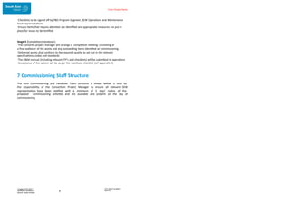 Enter Project Name
-Checklists to be signed off by P&S Program Engineer, SEW Operations and Maintenance
team representatives
-Ensure items that require attention are identified and appropriate measures are put in
place for issues to be rectified
Stage 4 (Completion/Handover):
-The Consortia project manager will arrange a `completion meeting’ consisting of
a final walkover of the works and any outstanding items identified at Commissioning
-Delivered assets shall conform to the required quality as set out in the relevant
specifications, codes and standards
-The O&M manual (including relevant ITP’s and checklists) will be submitted to operations
-Acceptance of the system will be as per the Handover checklist (ref appendix E)
7 Commissioning Staff Structure
The core Commissioning and Handover Team structure is shown below. It shall be
the responsibility of the Consortium Project Manager to ensure all relevant SEW
representatives have been notified with a minimum of 5 days’ notice of the
proposed commissioning activities and are available and present on the day of
commissioning.
DOCUMENT NUMBER:
AM2755
Created: 27/01/2017
Reviewed: 04/09/2017
Branch: Asset Creation
6
 