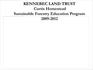KENNEBEC LAND TRUST
           Curtis Homestead
Sustainable Forestry Education Program
               2009-2012
 
