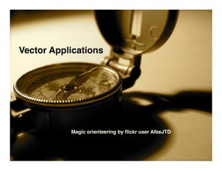 Vector Applications




           Magic orienteering by ﬂickr user AlbeJTD
 