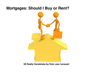 Mortgages: Should I Buy or Rent?




        3D Realty Handshake by ﬂickr user lumaxart