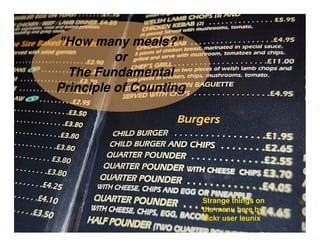 quot;How many meals?quot;
          or
  The Fundamental
Principle of Counting




                        Strange things on
                        the menu here by
                        ﬂickr user leunix
 